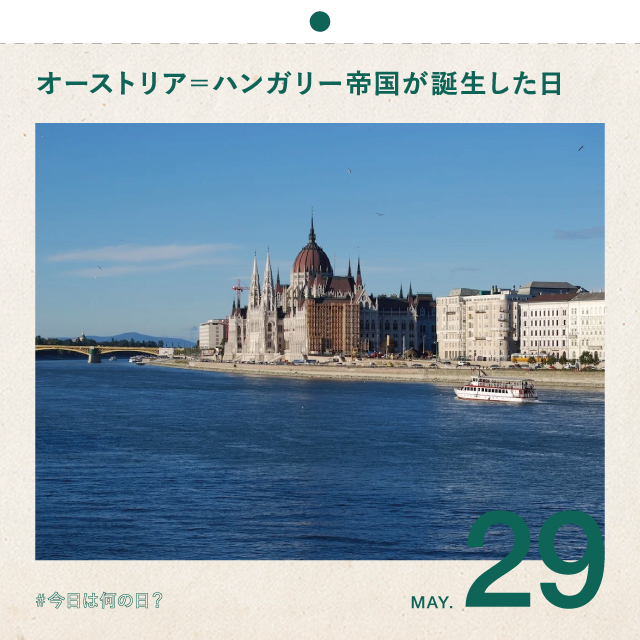 #今日は何の日？
オーストリア＝ハンガリー帝国が誕生した日
5月29日
